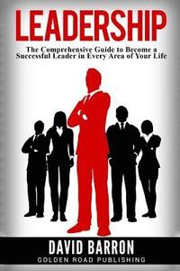bokomslag Leadership: The Comprehensive Guide to Become a Successful Leader in Every Area of Your Life