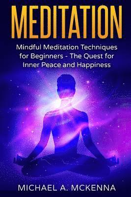 bokomslag Meditation: Mindful Meditation Techniques for Beginners: The Quest for Inner Peace and Happiness