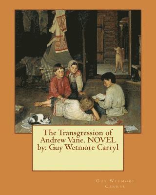 The Transgression of Andrew Vane. NOVEL by: Guy Wetmore Carryl 1