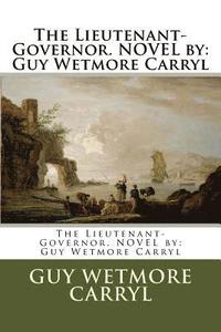bokomslag The Lieutenant-Governor. NOVEL by: Guy Wetmore Carryl