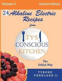bokomslag Alkaline Electric Recipes From Ty's Conscious Kitchen: The Sebian Way Volume 3 Dessert Edition: 24 Recipes Including New Alkaline Electric Dessert Swe
