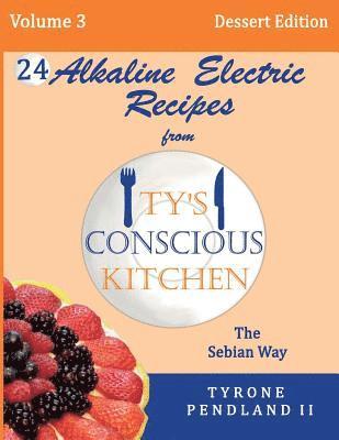 bokomslag Alkaline Electric Recipes From Ty's Conscious Kitchen: The Sebian Way Volume 3 Dessert Edition: 24 Recipes Including New Alkaline Electric Dessert Swe