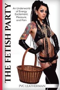 bokomslag The Fetish Party: An Underworld of Energy, Excitement, Pleasure, and Pain