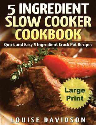 Louise Davidson - 5 Ingredient Slow Cooker Cookbook - Large Print Edition, Häftad