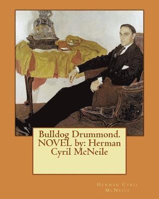 Bulldog Drummond. NOVEL by: Herman Cyril McNeile 1