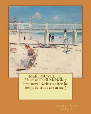 Mufti. NOVEL by: Herman Cyril McNeile ( first novel, written after he resigned from the army ) 1