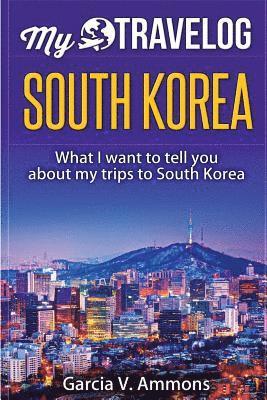 South Korea: What I Want to Tell You about My Trips to South Korea 1