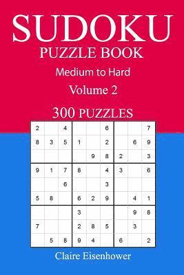 300 Medium to Hard Sudoku Puzzle Book: Volume 2 1