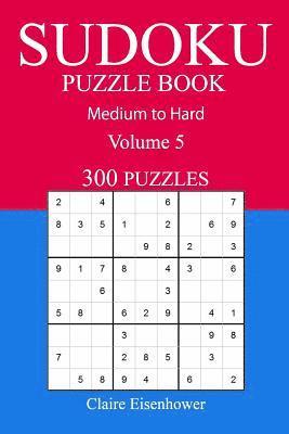 300 Medium to Hard Sudoku Puzzle Book: Volume 5 1