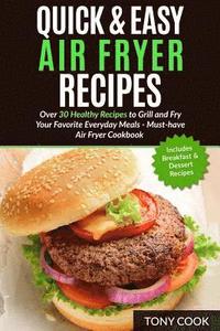 bokomslag Quick & Easy Air Fryer Recipes: Over 30 Healthy Recipes to Grill and Fry Your Fa