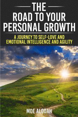 The Road to Your Personal Growth: A Journey to Self-Love and Emotional Intelligence and Agility 1