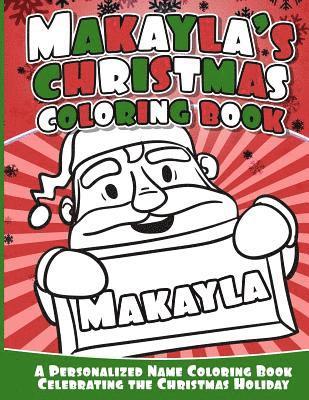 bokomslag Makayla's Christmas Coloring Book: A Personalized Name Coloring Book Celebrating the Christmas Holiday