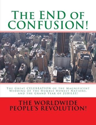 The END of CONFUSION!: The Great CELEBRATION of the Magnificent Wedding of the Humble Honest Nations, and the Grand Year of JUBILEE! 1