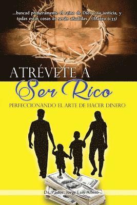 Atrevete a Ser Rico: Perfeccionando el Arte de Hacer Dinero 1