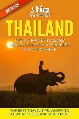 Lost Travelers - Thailand: The Ultimate Thailand Travel Guide By A Traveler For A Traveler: The Best Travel Tips: Where To Go, What To See And Much More, Häftad