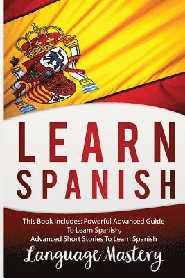 Language Mastery - Spanish: This Book Include: Powerful Advanced Guide TO Learn Spanish, Advanced Short Stories To Learn Spanish, Häftad