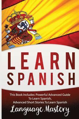 Spanish: This Book Include: Powerful Advanced Guide TO Learn Spanish, Advanced Short Stories To Learn Spanish 1