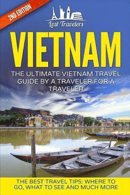 bokomslag Vietnam: The Ultimate Vietnam Travel Guide By A Traveler For A Traveler: The Best Travel Tips; Where To Go, What To See And Much More