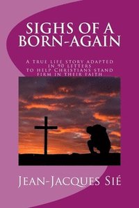 bokomslag Sighs of a born-again: A true life story adapted in 90 letters to help Christians in their daily life