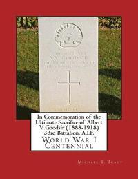bokomslag In Commemoration of the Ultimate Sacrifice of Albert V. Goodsir (1888-1918) 33rd Battalion, A.I.F.: World War I Centennial