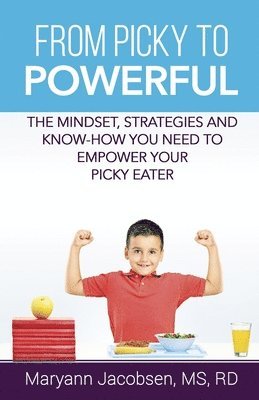 Maryann Jacobsen - From Picky to Powerful: The Mindset, Strategies and Know-How You Need to Empower Your Picky Eater, Häftad