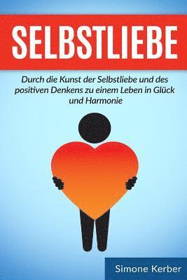 bokomslag Selbstliebe: Durch die Kunst der Selbstliebe und des positiven Denkens zu einem Leben in Glück und Harmonie