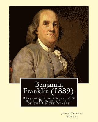 John T. Morse - Benjamin Franklin (1889). By: John T. (Torrey) Morse: Benjamin Franklin (January 17, 1706 [O.S. January 6, 1705] - April 17, 1790) was one of the Fo, Häftad