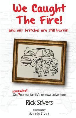 We Caught the Fire! and our britches are still burnin': One somewhat normal family's renewal adventure 1