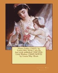 bokomslag Flower Fables. (1855) by: Louisa May Alcott ( was the first work published ) INCUDE: Little Women. (1868) NOVEL by: Louisa May Alcott