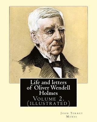 Life and letters of Oliver Wendell Holmes. By: John T. Morse (1840-1937) was an American historian and biographer.: Volume 2.( illustrated).Oliver Wen 1