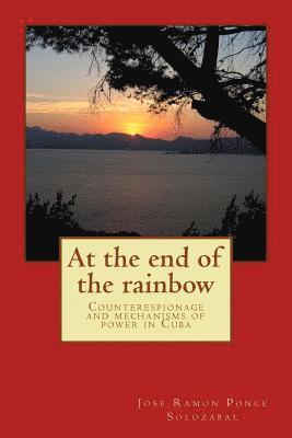 At the end of the rainbow: Counterespionage and mechanisms of power in Cuba 1