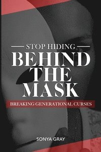 bokomslag Stop Hiding Behind the Mask Breaking Generational Curses