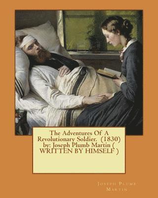 bokomslag The Adventures Of A Revolutionary Soldier. (1830) by: Joseph Plumb Martin ( WRITTEN BY HIMSELF )