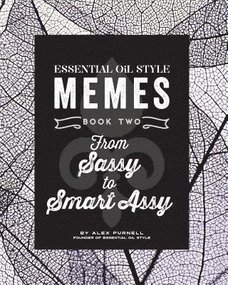 Essential Oil Style Memes: Book Two: From Sassy to Smart Assy 1