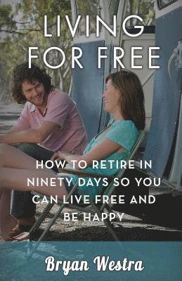bokomslag Living For Free: How To Retire In Ninety Days So You Can Live Free And Be Happy