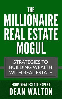 bokomslag The Millionaire Real Estate Mogul: Strategies to Building Wealth with Real Estate