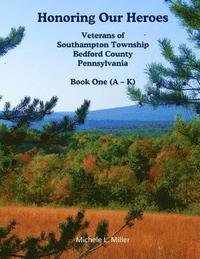 bokomslag Honoring Our Heroes: Veterans of Southampton Township, Bedford County, Pennsylvania Book One (A-K)