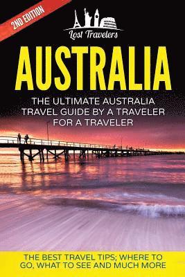 bokomslag Australia: The Ultimate Australia Travel Guide By A Traveler For A Traveler: The Best Travel Tips; Where To Go, What To See And M