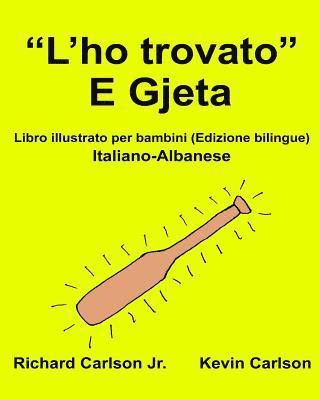 'L'ho trovato' E Gjeta: Libro illustrato per bambini Italiano-Albanese (Edizione bilingue) 1