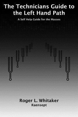 Roger L. Whitaker, Nathaniel C. Whitaker - The Technicians Guide to the Left Hand Path: A Self Help Guide for the Masses, Häftad