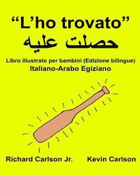 bokomslag 'L'ho trovato': Libro illustrato per bambini Italiano-Arabo Egiziano (Edizione bilingue)