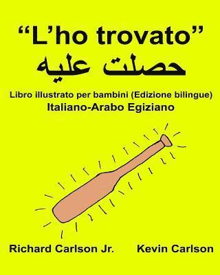 bokomslag 'L'ho trovato': Libro illustrato per bambini Italiano-Arabo Egiziano (Edizione bilingue)