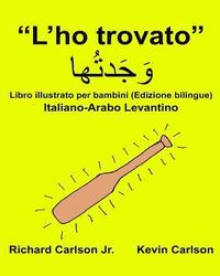 bokomslag "L'ho trovato": Libro illustrato per bambini Italiano-Arabo Levantino (Edizione bilingue)