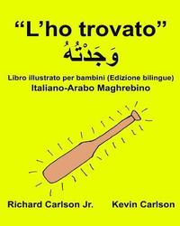bokomslag 'L'ho trovato': Libro illustrato per bambini Italiano-Arabo Maghrebino (Edizione bilingue)