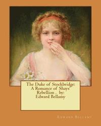 bokomslag The Duke of Stockbridge: A Romance of Shays' Rebellion . by: Edward Bellamy