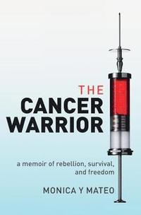 bokomslag The Cancer Warrior: a memoir of rebellion, survival, and freedom