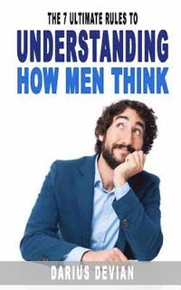 bokomslag The 7 Ultimate Rules To Understanding How Men Think