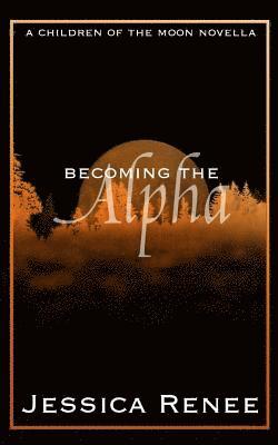 bokomslag Becoming the Alpha: A Children of the Moon Short Story