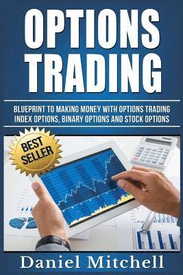 Daniel Mitchell - Options Trading: Blueprint to Making Money With Options Trading, Index Options, Binary Options and Stock Options, Häftad