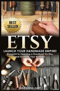 bokomslag Etsy: Launch Your Handmade Empire!- Blueprint to Opening a Storefront On Etsy and Growing Your Business